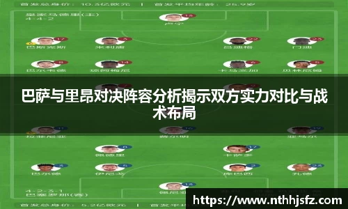 巴萨与里昂对决阵容分析揭示双方实力对比与战术布局