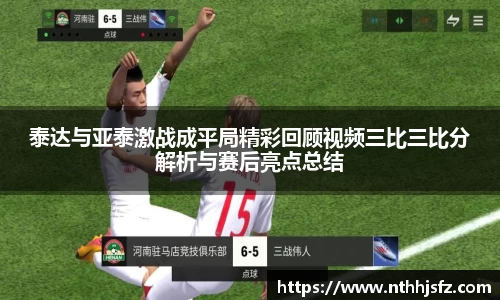 泰达与亚泰激战成平局精彩回顾视频三比三比分解析与赛后亮点总结