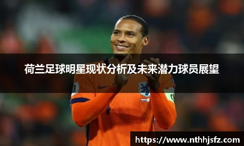 荷兰足球明星现状分析及未来潜力球员展望